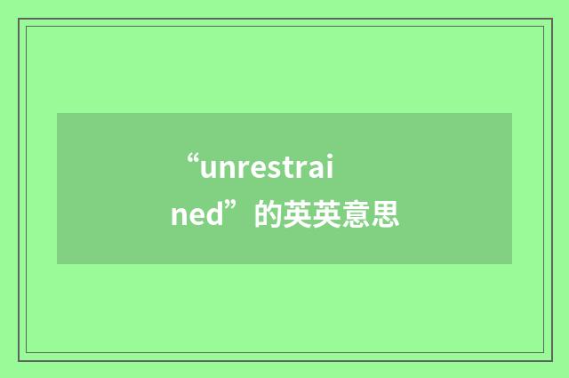 “unrestrained”的英英意思