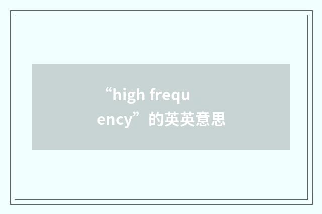 “high frequency”的英英意思