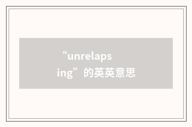 “unrelapsing”的英英意思