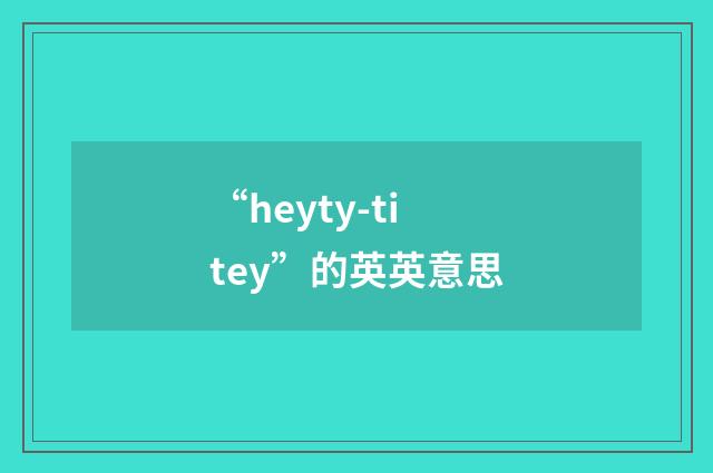 “heyty-titey”的英英意思