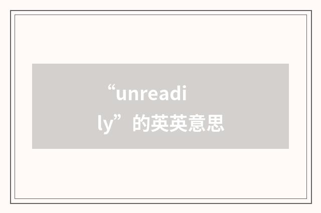 “unreadily”的英英意思