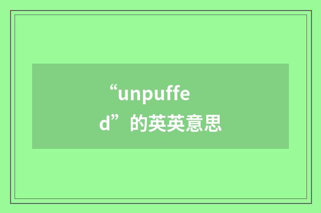 “unpuffed”的英英意思