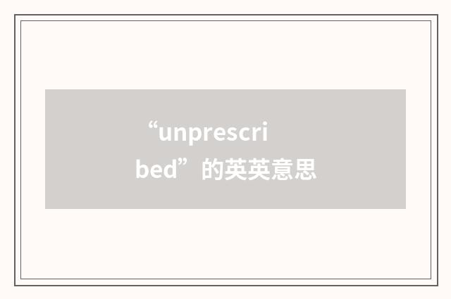 “unprescribed”的英英意思