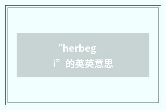 “herbegi”的英英意思