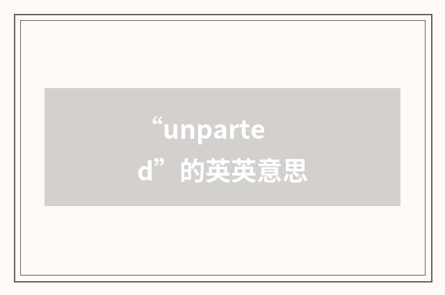 “unparted”的英英意思