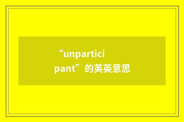 “unparticipant”的英英意思
