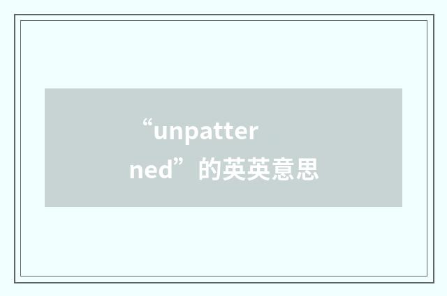 “unpatterned”的英英意思
