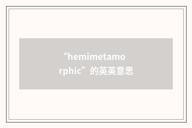 “hemimetamorphic”的英英意思