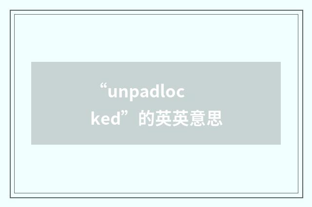“unpadlocked”的英英意思