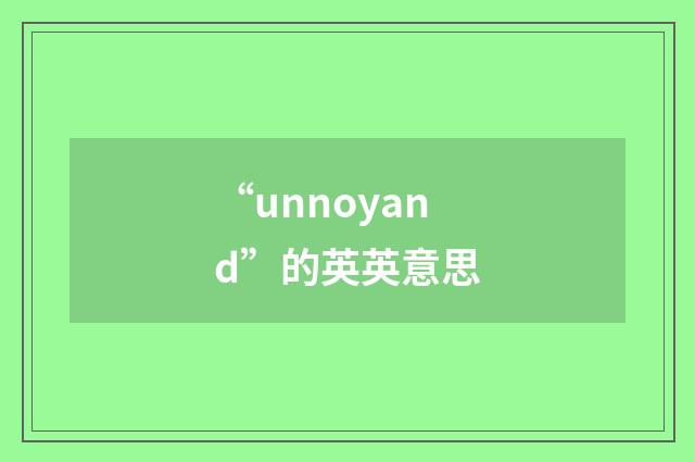 “unnoyand”的英英意思