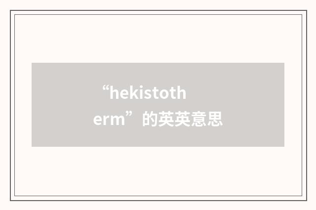 “hekistotherm”的英英意思