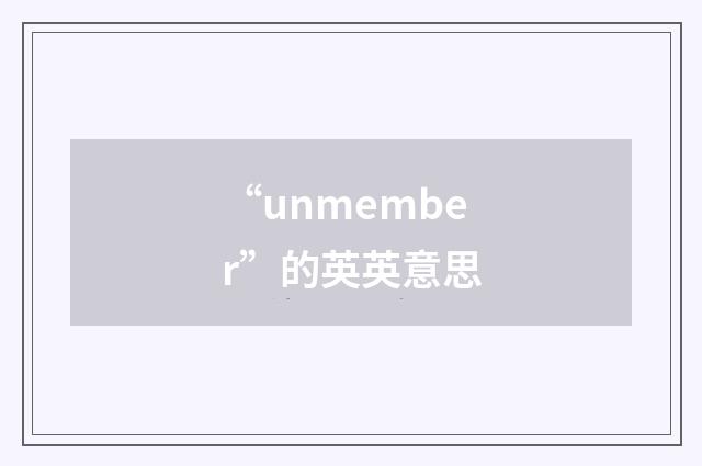“unmember”的英英意思