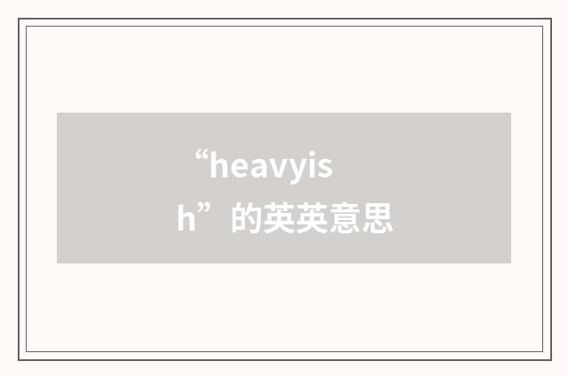 “heavyish”的英英意思