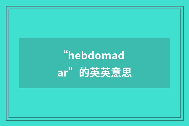 “hebdomadar”的英英意思