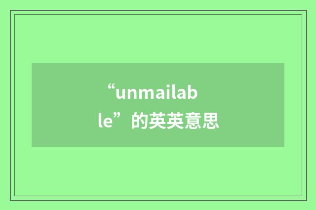 “unmailable”的英英意思