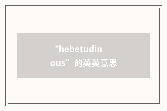 “hebetudinous”的英英意思