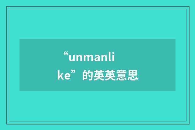 “unmanlike”的英英意思