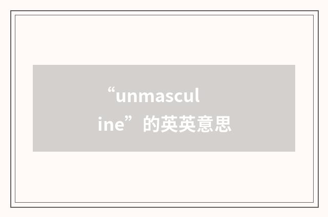 “unmasculine”的英英意思