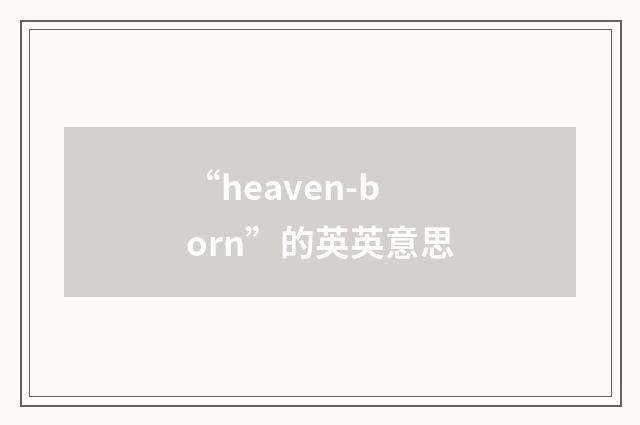 “heaven-born”的英英意思