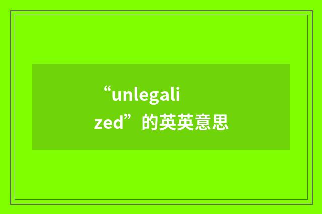 “unlegalized”的英英意思
