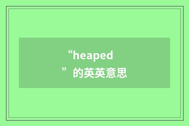 “heaped”的英英意思