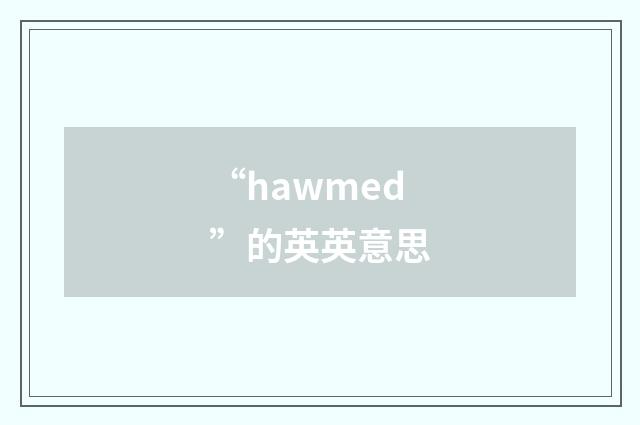 “hawmed”的英英意思