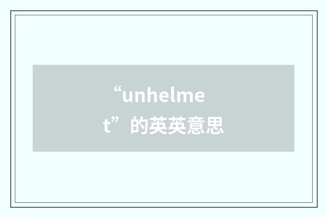“unhelmet”的英英意思