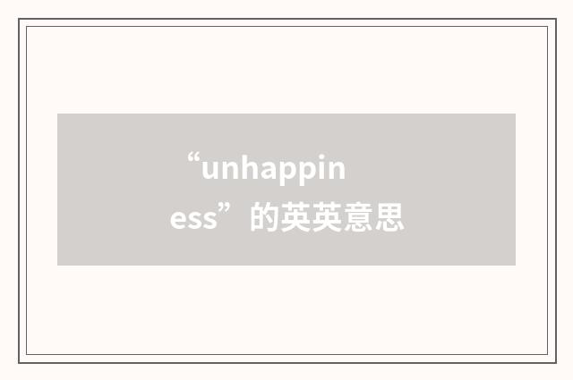 “unhappiness”的英英意思
