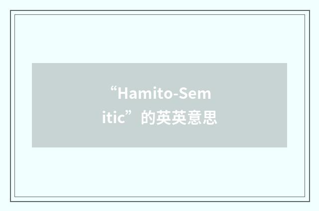 “Hamito-Semitic”的英英意思