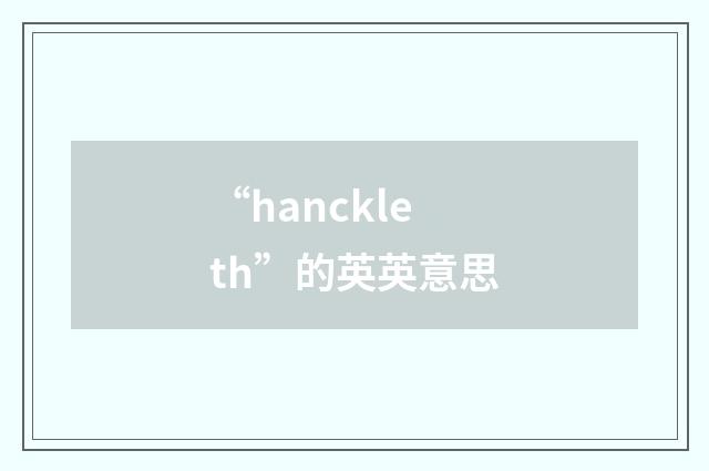 “hanckleth”的英英意思