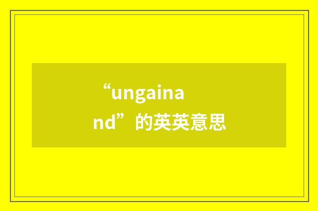 “ungainand”的英英意思