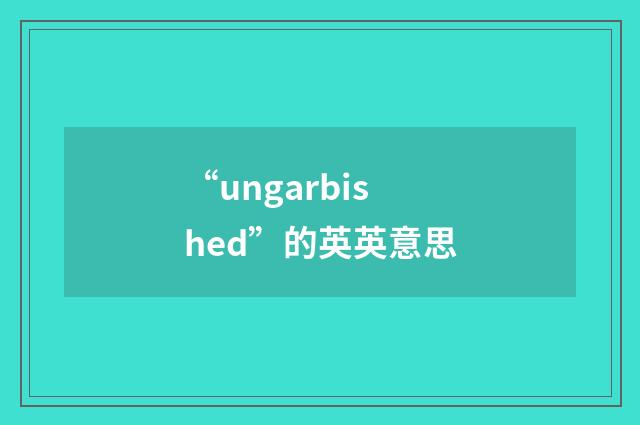 “ungarbished”的英英意思