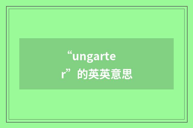 “ungarter”的英英意思