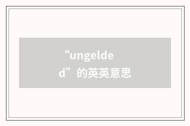 “ungelded”的英英意思