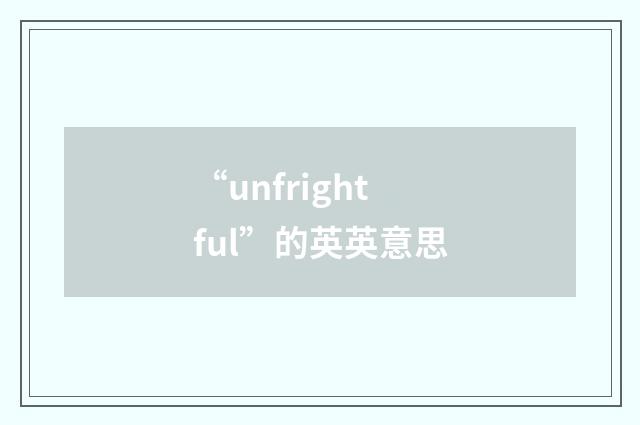 “unfrightful”的英英意思