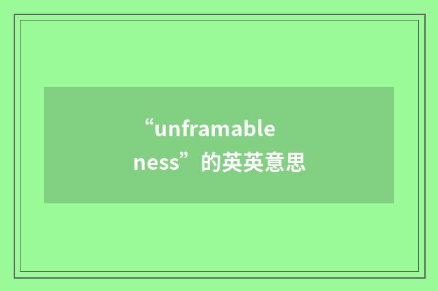 “unframableness”的英英意思