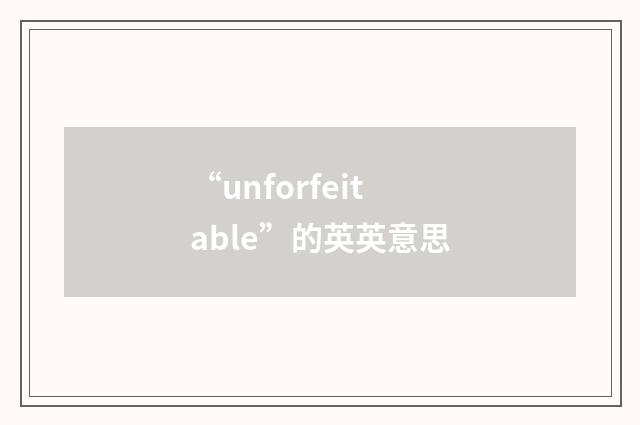 “unforfeitable”的英英意思