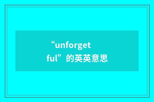 “unforgetful”的英英意思