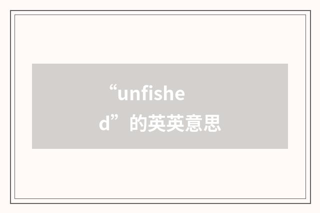 “unfished”的英英意思