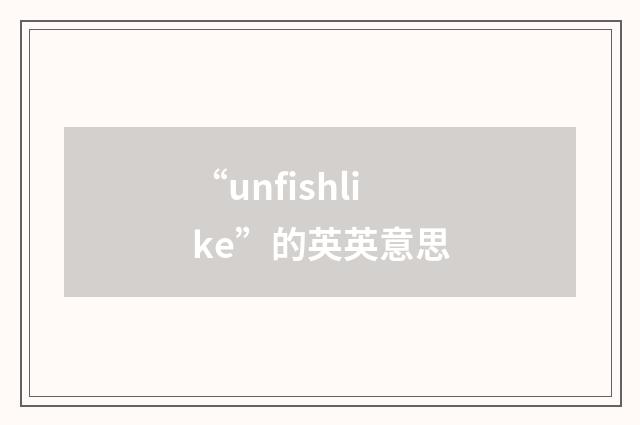 “unfishlike”的英英意思