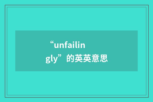 “unfailingly”的英英意思