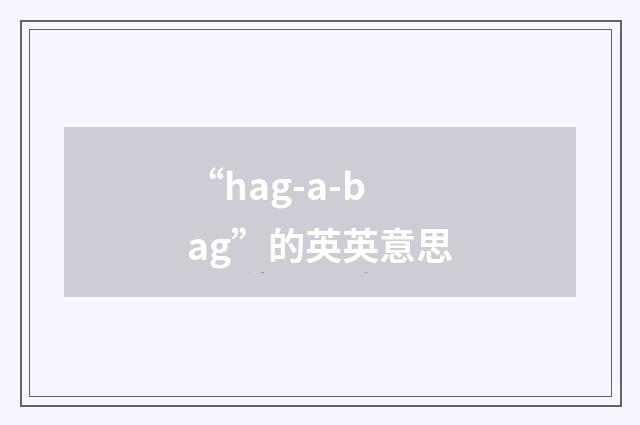 “hag-a-bag”的英英意思