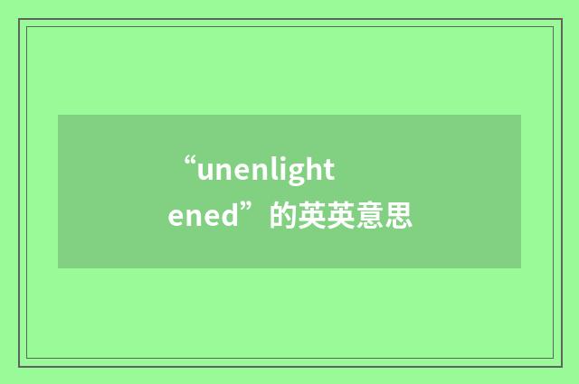 “unenlightened”的英英意思