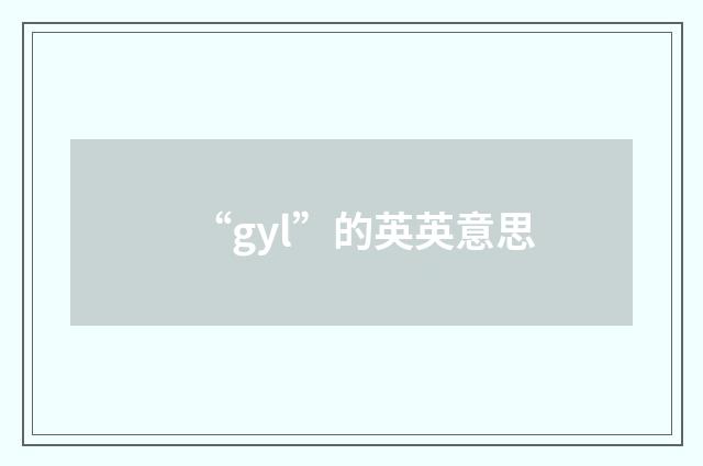 “gyl”的英英意思