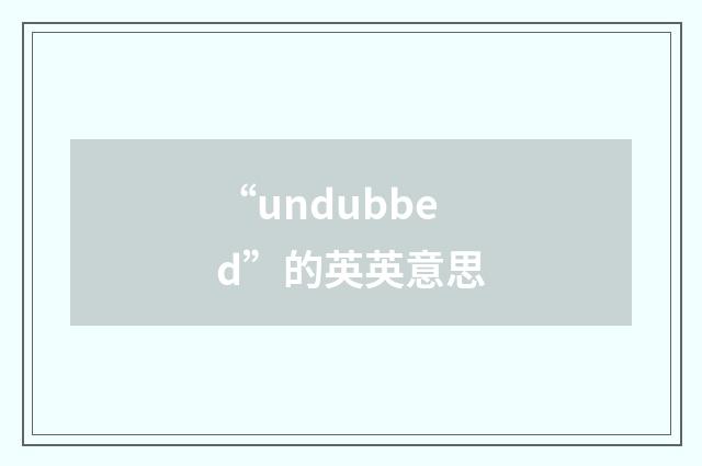 “undubbed”的英英意思