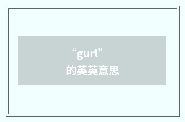 “gurl”的英英意思