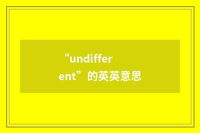 “undifferent”的英英意思