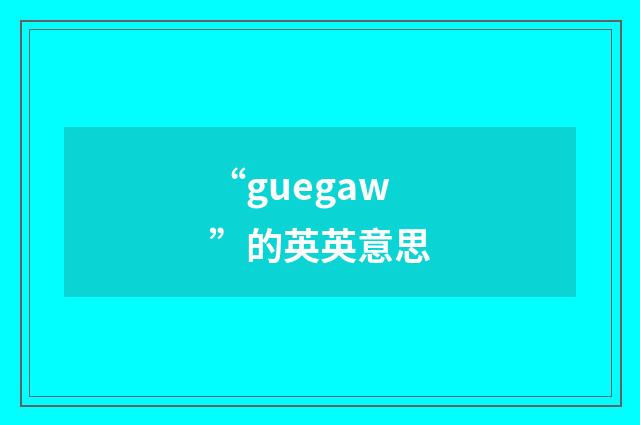 “guegaw”的英英意思