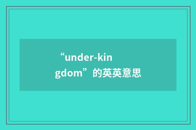 “under-kingdom”的英英意思