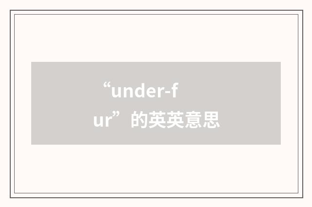 “under-fur”的英英意思